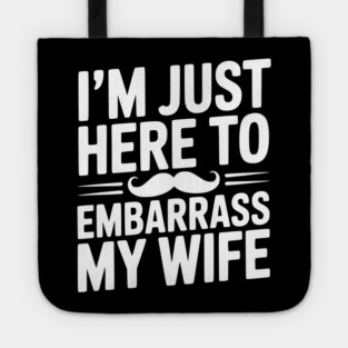 I'm Just Here to Embarrass My Wife Tote