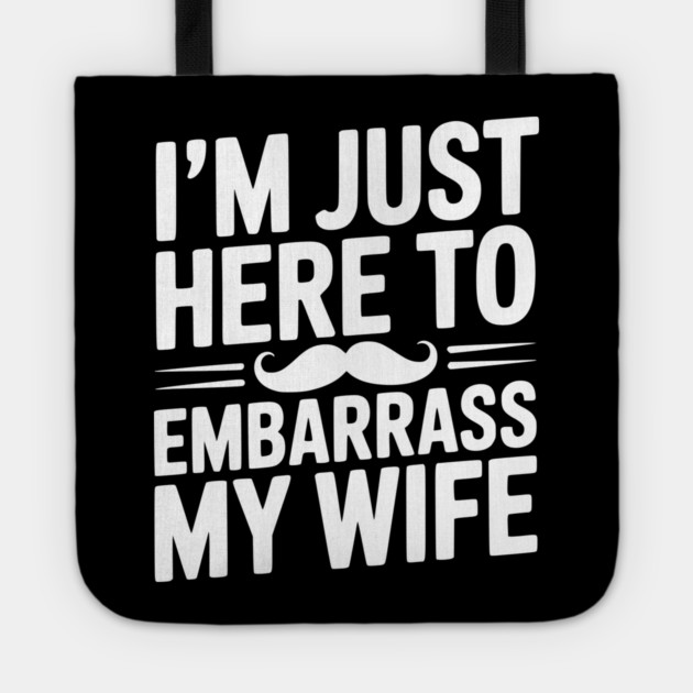 I'm Just Here to Embarrass My Wife Tote by Frank Ring
