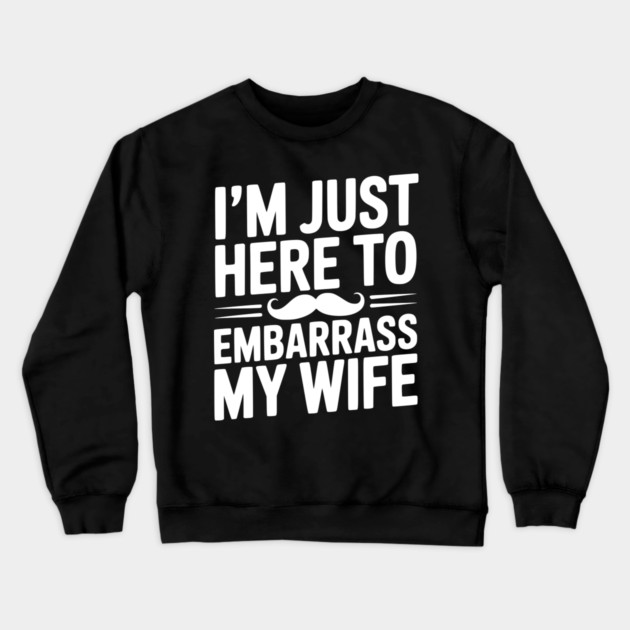I'm Just Here to Embarrass My Wife Crewneck Sweatshirt by Frank Ring