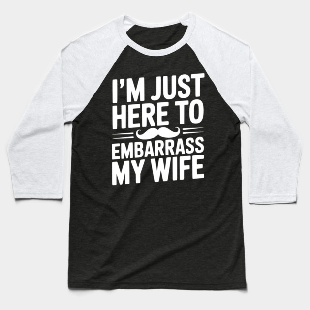 I'm Just Here to Embarrass My Wife Baseball T-Shirt by Frank Ring