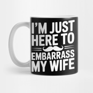 I'm Just Here to Embarrass My Wife Mug