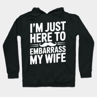 I'm Just Here to Embarrass My Wife Hoodie