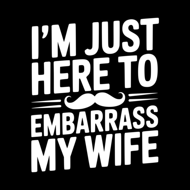 I'm Just Here to Embarrass My Wife by Frank Ring