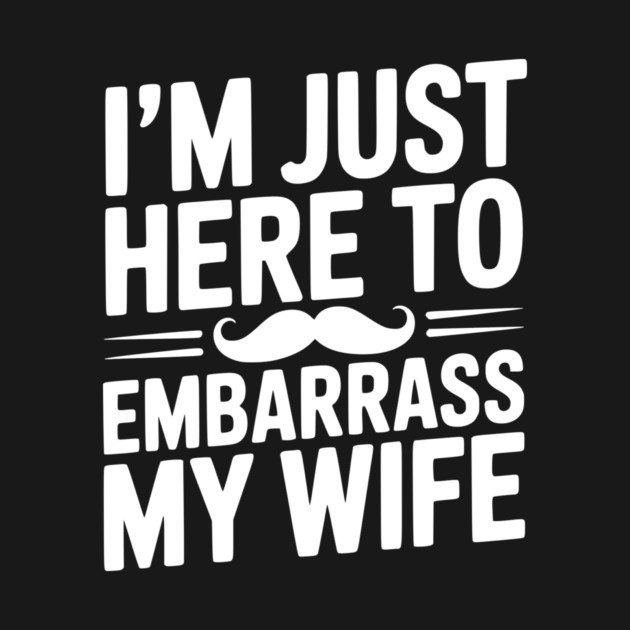 I'm Just Here to Embarrass My Wife by Frank Ring