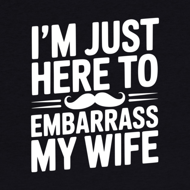 I'm Just Here to Embarrass My Wife by Frank Ring