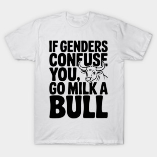 If Genders Confuse You Go Milk a Bull T-Shirt