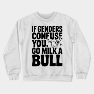 If Genders Confuse You Go Milk a Bull Crewneck Sweatshirt
