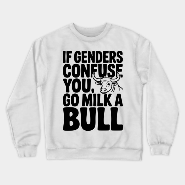 If Genders Confuse You Go Milk a Bull Crewneck Sweatshirt by Frank Ring