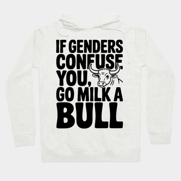 If Genders Confuse You Go Milk a Bull Hoodie by Frank Ring