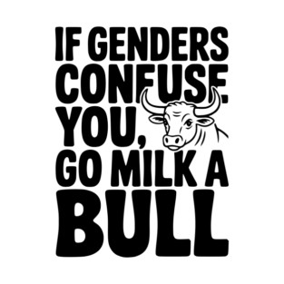 If Genders Confuse You Go Milk a Bull T-Shirt