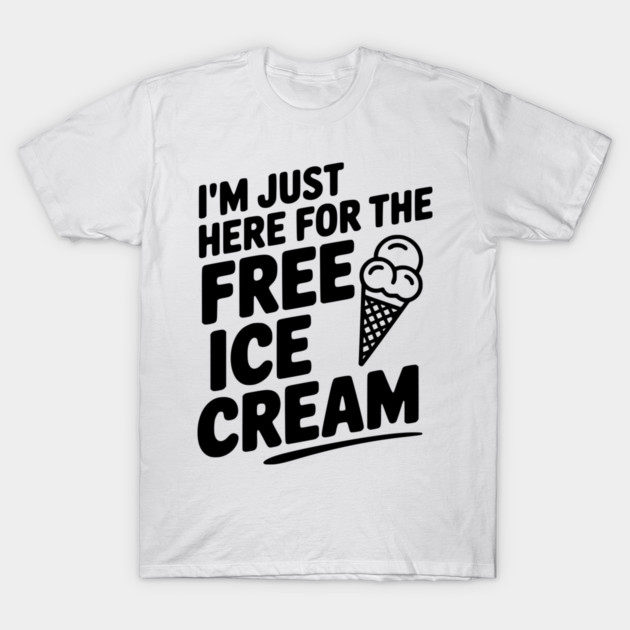 I'm Just Here for the Free Ice Cream T-Shirt by Frank Ring