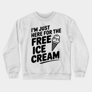 I'm Just Here for the Free Ice Cream Crewneck Sweatshirt