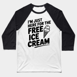 I'm Just Here for the Free Ice Cream Baseball T-Shirt