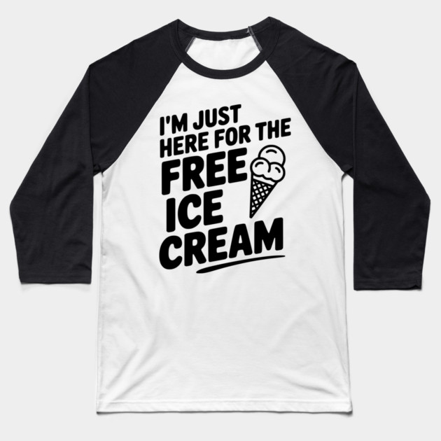 I'm Just Here for the Free Ice Cream Baseball T-Shirt by Frank Ring