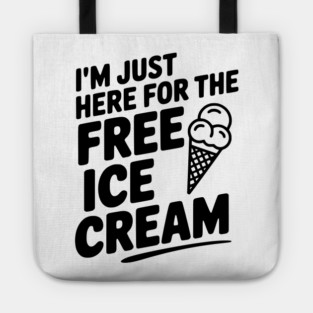 I'm Just Here for the Free Ice Cream Tote