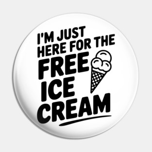 I'm Just Here for the Free Ice Cream Pin