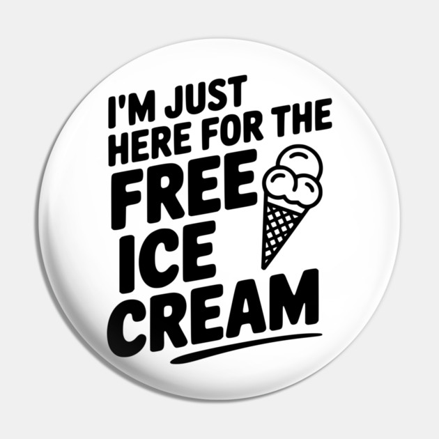 I'm Just Here for the Free Ice Cream Pin by Frank Ring