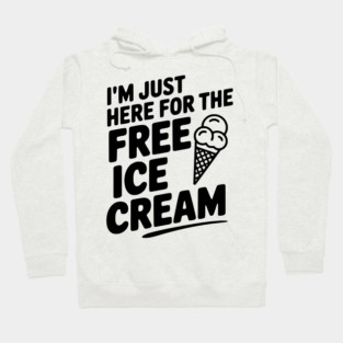 I'm Just Here for the Free Ice Cream Hoodie