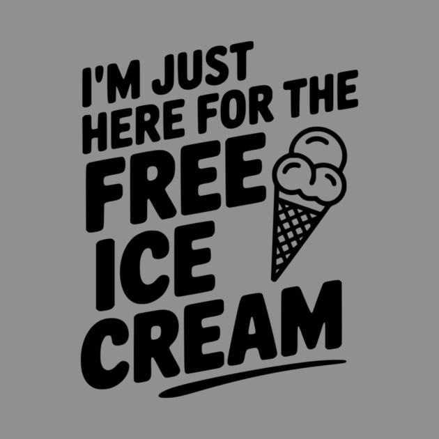 I'm Just Here for the Free Ice Cream by Frank Ring