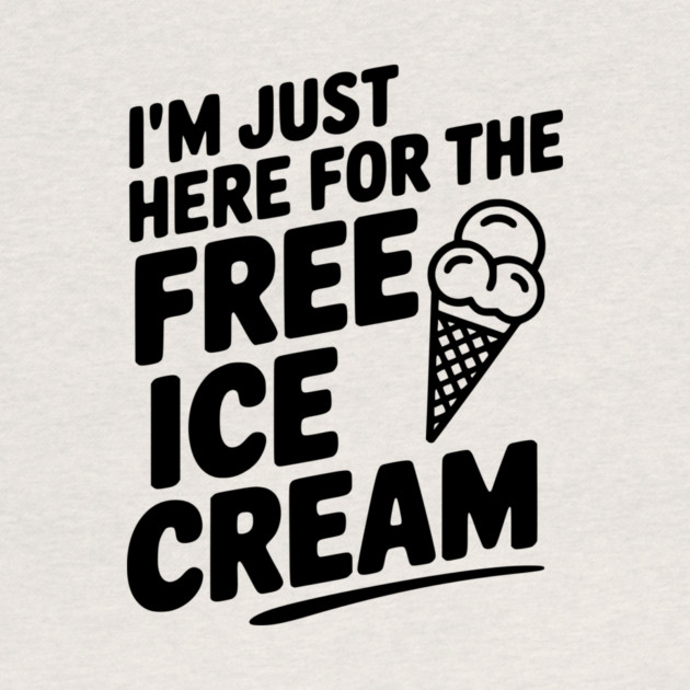 I'm Just Here for the Free Ice Cream by Frank Ring