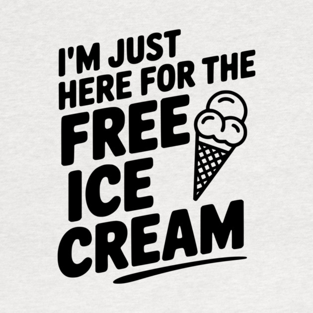 I'm Just Here for the Free Ice Cream by Frank Ring