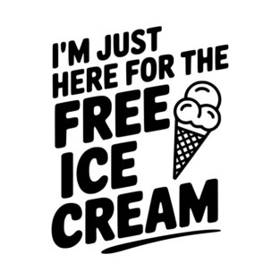 I'm Just Here for the Free Ice Cream T-Shirt