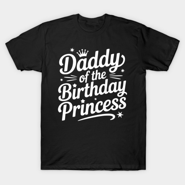 Daddy of the Birthday Princess T-Shirt by Frank Ring