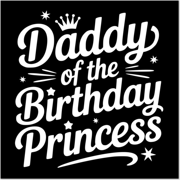 Daddy of the Birthday Princess Wall Art by Frank Ring