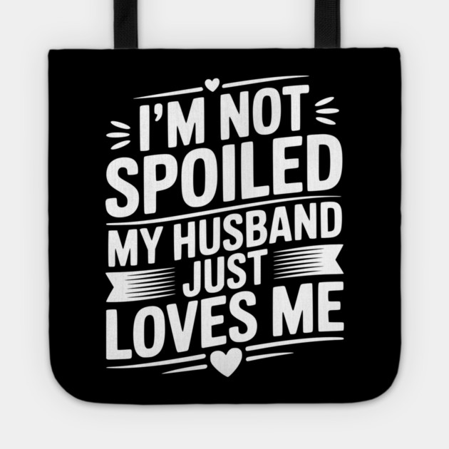 I'm Not Spoiled My Husband Just Loves Me Tote by Frank Ring
