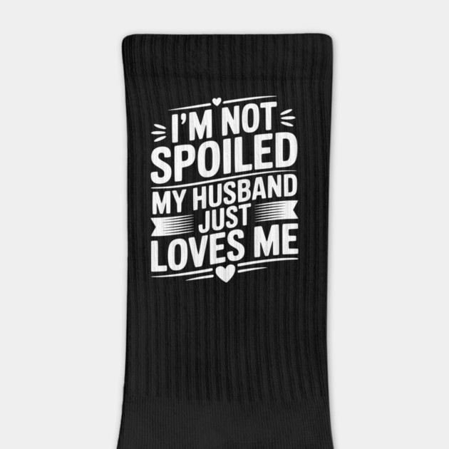 I'm Not Spoiled My Husband Just Loves Me by Frank Ring