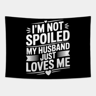 I'm Not Spoiled My Husband Just Loves Me Tapestry