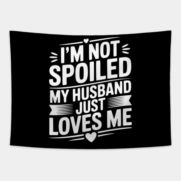 I'm Not Spoiled My Husband Just Loves Me Tapestry by Frank Ring