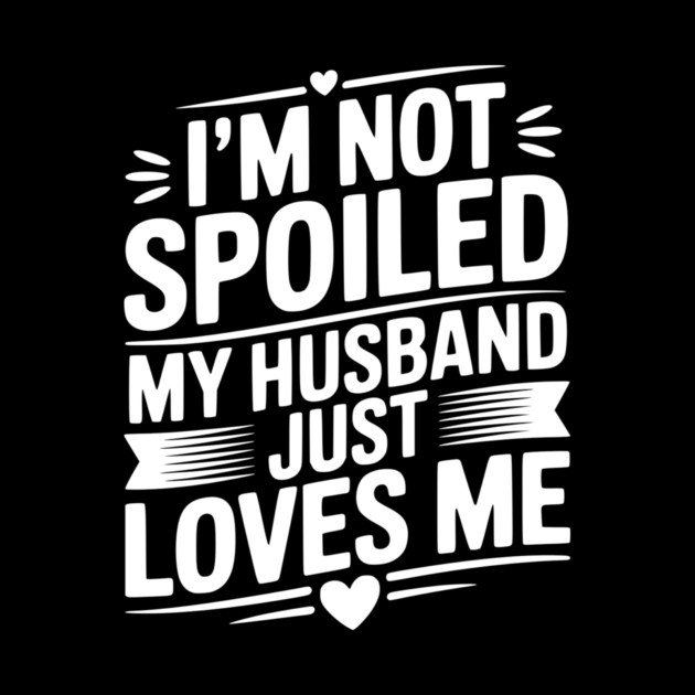I'm Not Spoiled My Husband Just Loves Me by Frank Ring