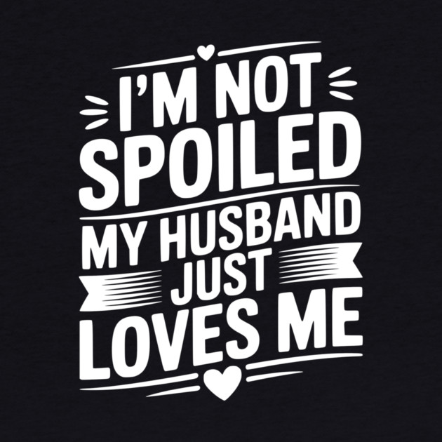I'm Not Spoiled My Husband Just Loves Me by Frank Ring