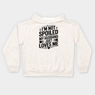 I'm Not Spoiled My Husband Just Loves Me Kids Hoodie