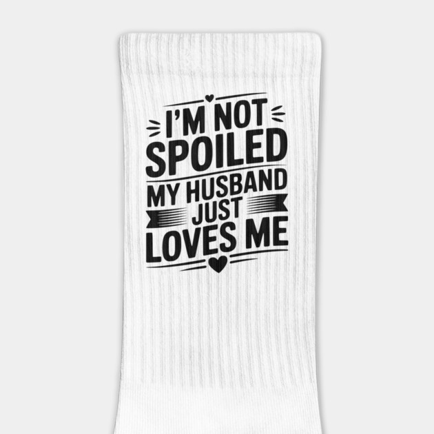 I'm Not Spoiled My Husband Just Loves Me by Frank Ring
