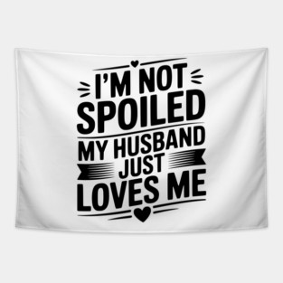 I'm Not Spoiled My Husband Just Loves Me Tapestry