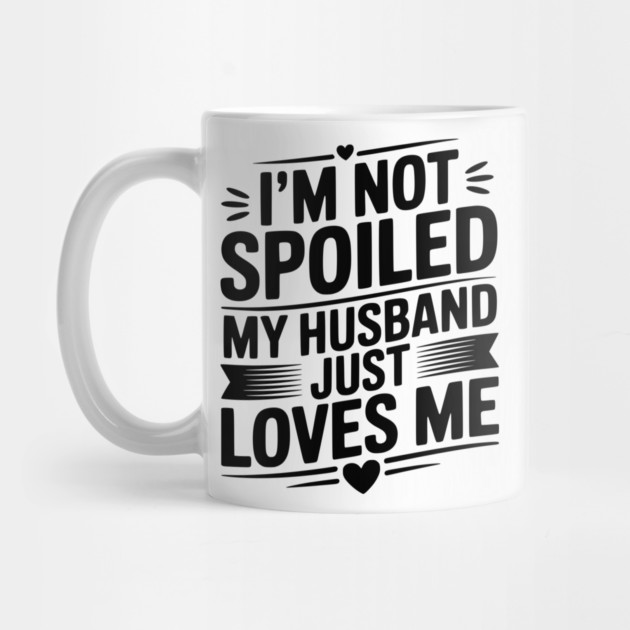 I'm Not Spoiled My Husband Just Loves Me by Frank Ring