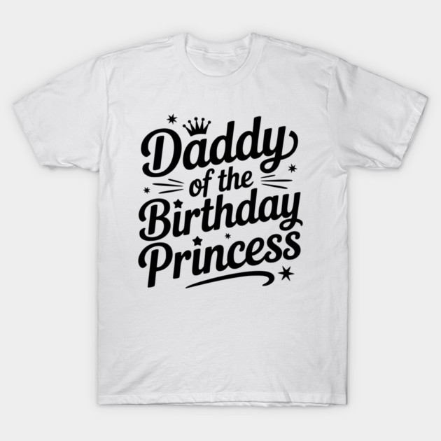 Daddy of the Birthday Princess T-Shirt by Frank Ring