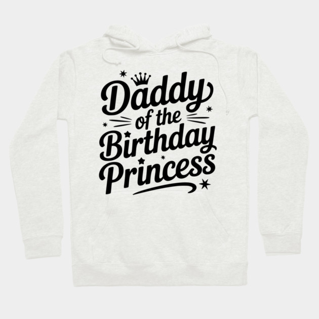 Daddy of the Birthday Princess Hoodie by Frank Ring