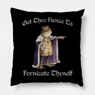 Get Thee Hence To Fornicate Thyself (go fuck yourself) Frog King Proclaims Pillow