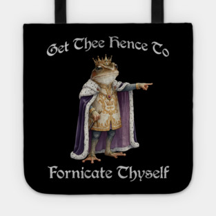 Get Thee Hence To Fornicate Thyself (go fuck yourself) Frog King Proclaims Tote
