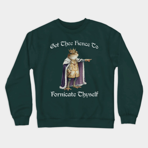 Get Thee Hence To Fornicate Thyself (go fuck yourself) Frog King Proclaims Crewneck Sweatshirt by Luxinda