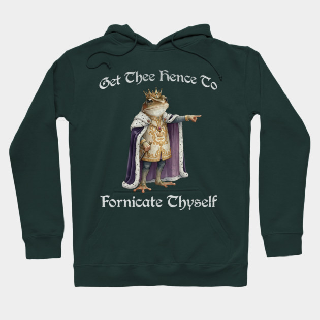Get Thee Hence To Fornicate Thyself (go fuck yourself) Frog King Proclaims Hoodie by Luxinda