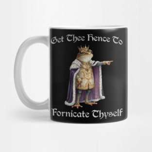 Get Thee Hence To Fornicate Thyself (go fuck yourself) Frog King Proclaims Mug
