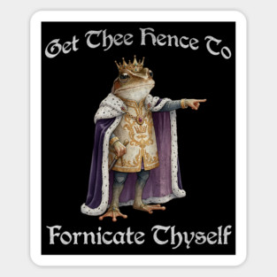 Get Thee Hence To Fornicate Thyself (go fuck yourself) Frog King Proclaims Magnet
