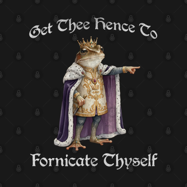 Get Thee Hence To Fornicate Thyself (go fuck yourself) Frog King Proclaims by Luxinda