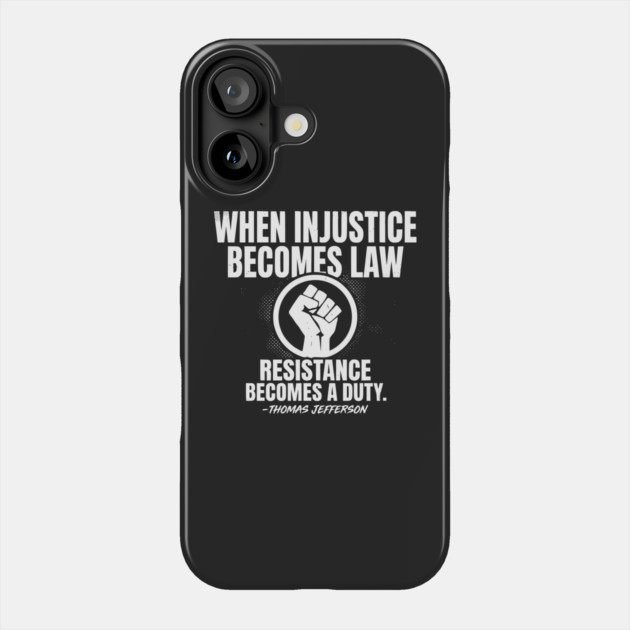 When Injustice Becomes Law Resistance Becomes Duty. Phone Case by UrbanLifeApparel
