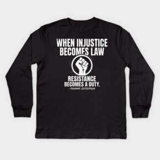 When Injustice Becomes Law Resistance Becomes Duty. Kids Long Sleeve T-Shirt
