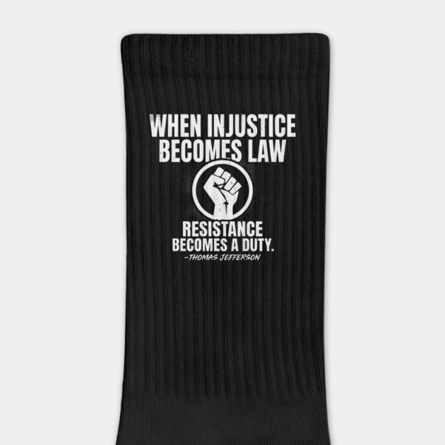 When Injustice Becomes Law Resistance Becomes Duty. by UrbanLifeApparel